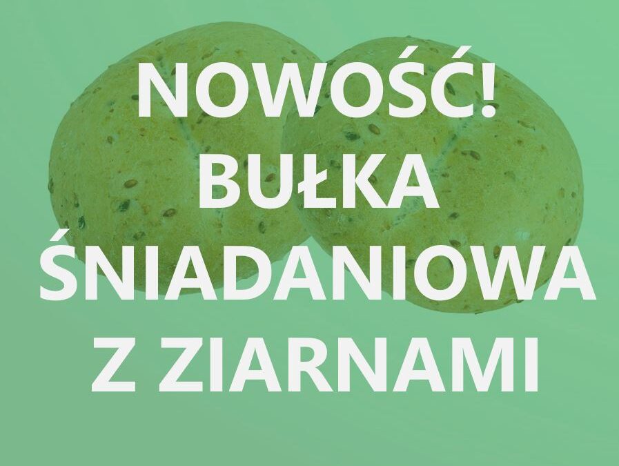 NOWOŚĆ! Bułki codzienne z ziarnem wchodzą na sklepy!