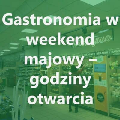Gastronomia – godziny otwarcia w długi weekend majowy