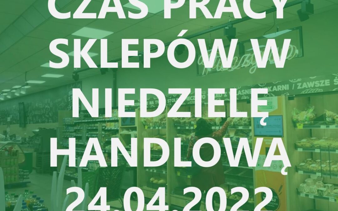 NIEDZIELA HANDLOWA 24.04 SPRAWDŹ JAK JESTEŚMY OTWARCI